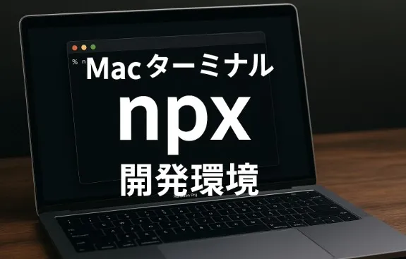 Macでnpxコマンドを実行できるようにする方法